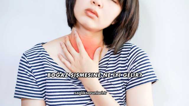Boğaz Şişmesine Ne İyi Gelir?