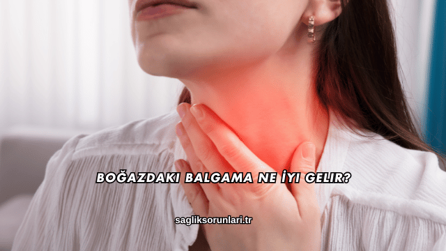 Boğazdaki Balgama Ne İyi Gelir?