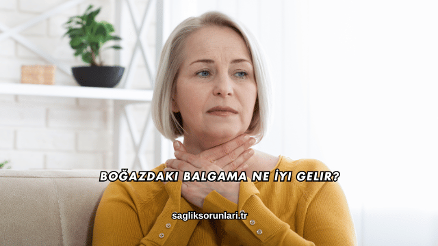 Boğazdaki Balgama Ne İyi Gelir?