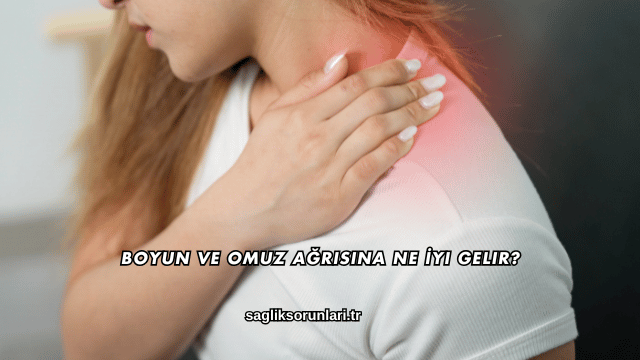 Boyun ve Omuz Ağrısına Ne İyi Gelir?