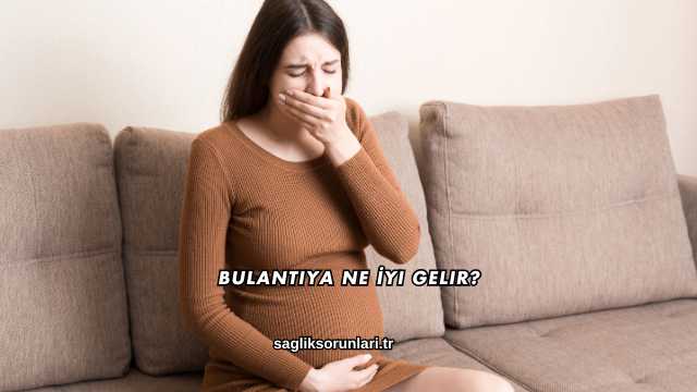 Bulantıya Ne İyi Gelir?
