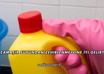 Çamaşır Suyundan Zehirlenmeye Ne İyi Gelir?