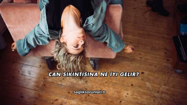 Can Sıkıntısına Ne İyi Gelir?