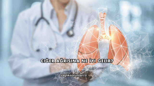 Ciğer Ağrısına Ne İyi Gelir?