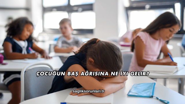 Çocuğun Baş Ağrısına Ne İyi Gelir?