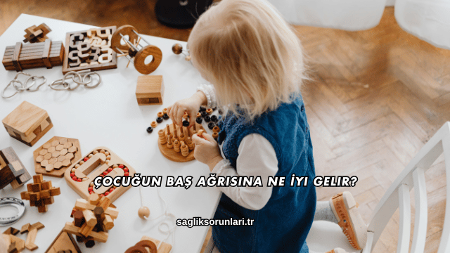 Çocuğun Baş Ağrısına Ne İyi Gelir?