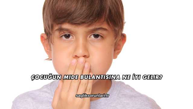 Çocuğun Mide Bulantısına Ne İyi Gelir?