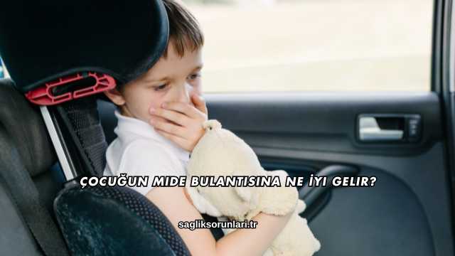Çocuğun Mide Bulantısına Ne İyi Gelir?