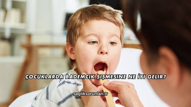 Çocuklarda Bademcik Şişmesine Ne İyi Gelir?