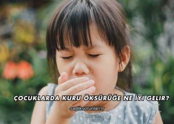 Çocuklarda Kuru Öksürüğe Ne İyi Gelir