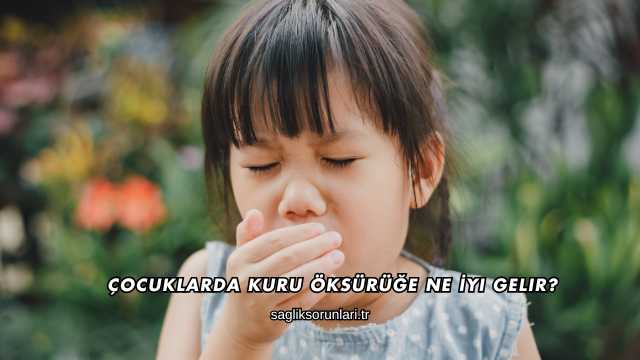 Çocuklarda Kuru Öksürüğe Ne İyi Gelir