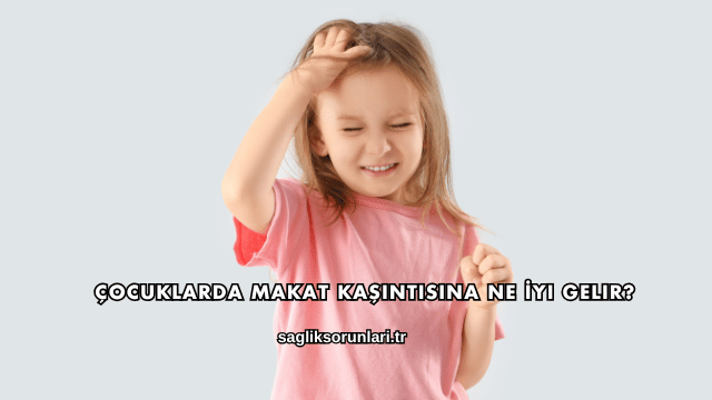 Çocuklarda Makat Kaşıntısına Ne İyi Gelir?