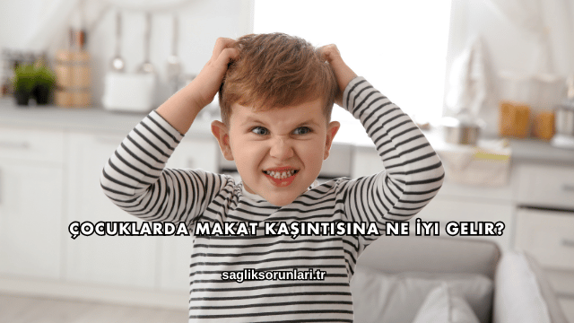 Çocuklarda Makat Kaşıntısına Ne İyi Gelir?