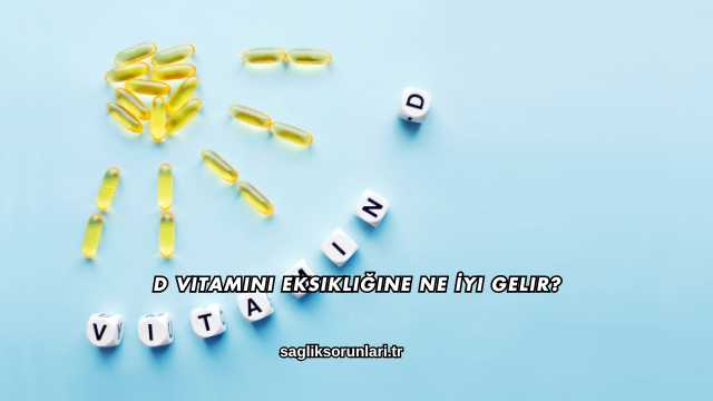 D Vitamini Eksikliğine Ne İyi Gelir?