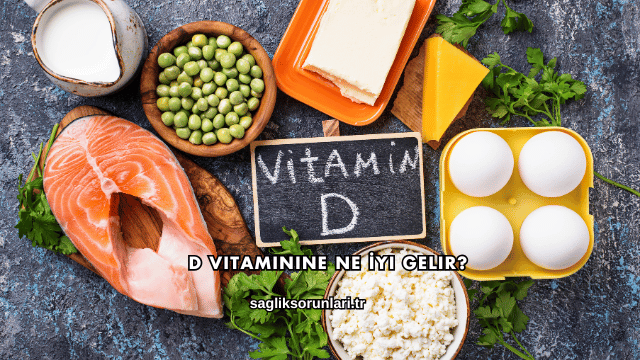 D Vitaminine Ne İyi Gelir?