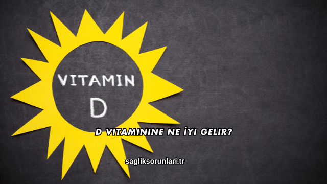 D Vitaminine Ne İyi Gelir?
