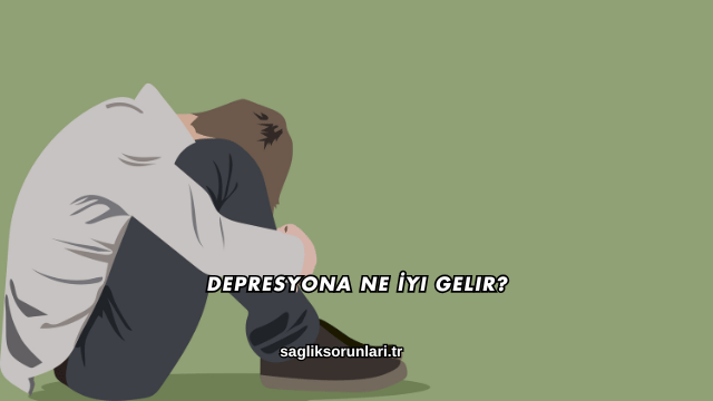 Depresyona Ne İyi Gelir?
