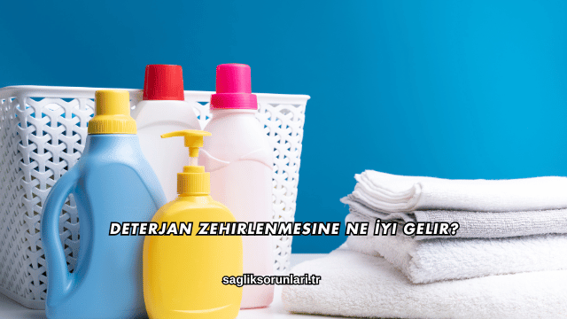 Deterjan Zehirlenmesine Ne İyi Gelir?