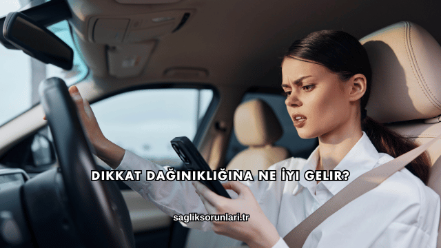 Dikkat Dağınıklığına Ne İyi Gelir?