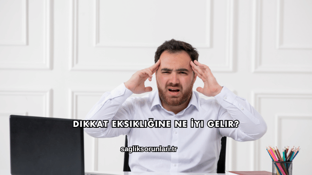 Dikkat Eksikliğine Ne İyi Gelir?