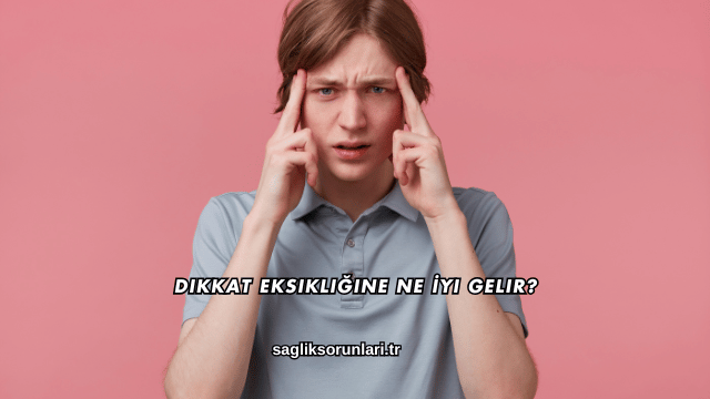 Dikkat Eksikliğine Ne İyi Gelir?