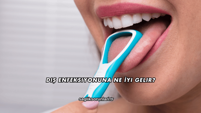 Diş Enfeksiyonuna Ne İyi Gelir?