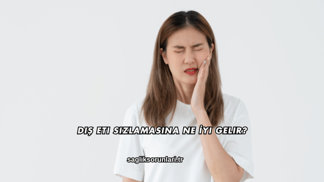 Diş Eti Sızlamasına Ne İyi Gelir?