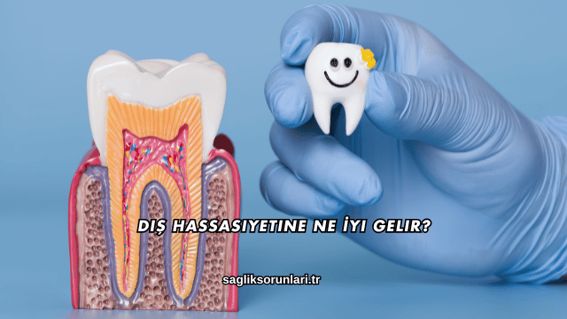 Diş Hassasiyetine Ne İyi Gelir?