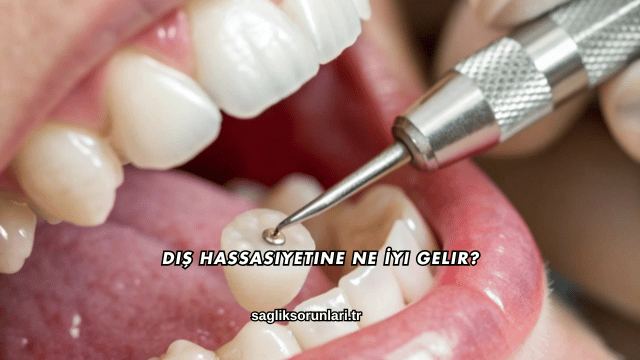 Diş Hassasiyetine Ne İyi Gelir?