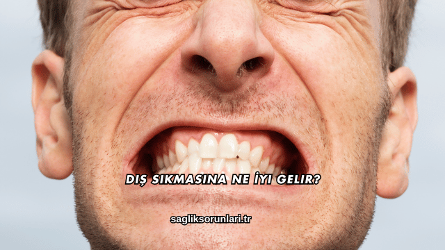 Diş Sıkmasına Ne İyi Gelir?