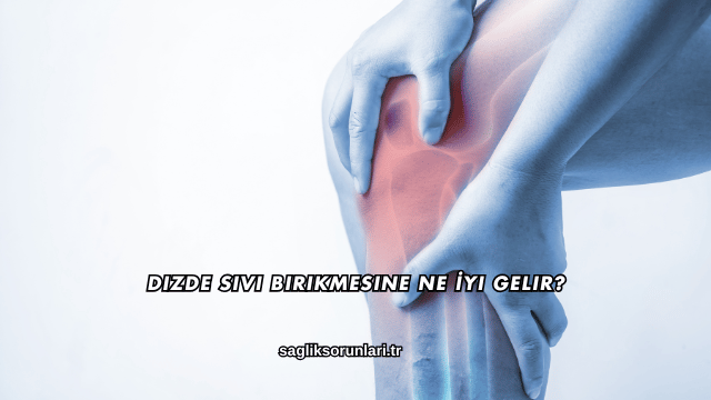 Dizde Sıvı Birikmesine Ne İyi Gelir?