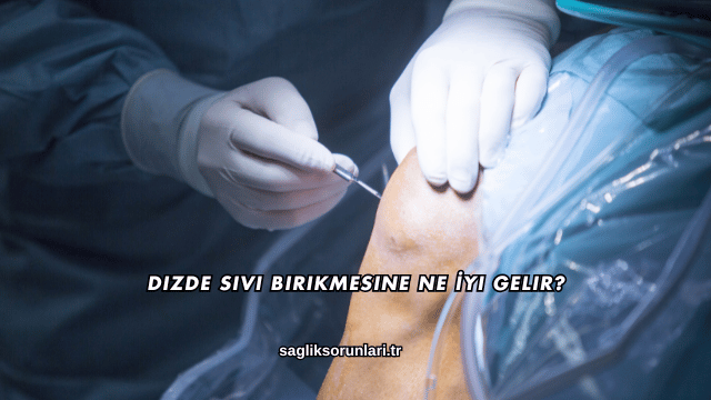 Dizde Sıvı Birikmesine Ne İyi Gelir?