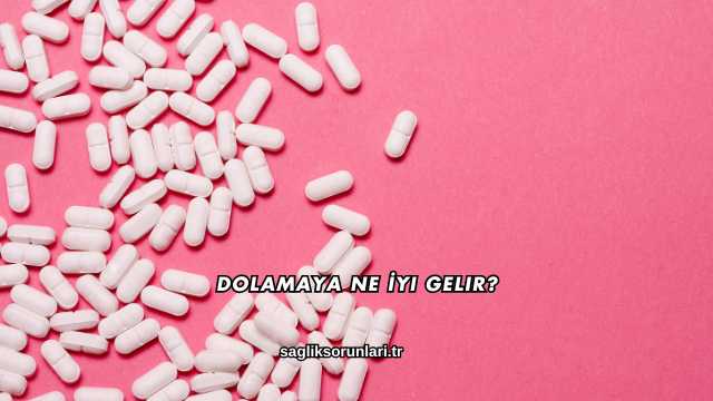 Dolamaya Ne İyi Gelir?