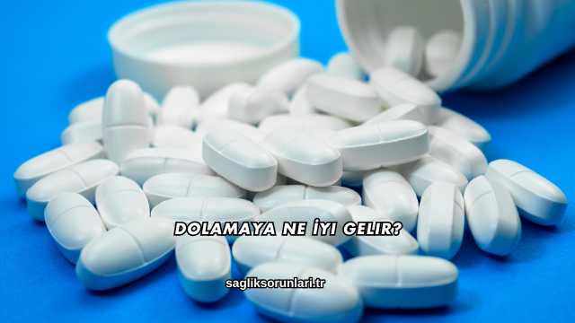 Dolamaya Ne İyi Gelir?