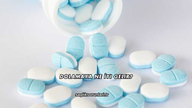 Dolamaya Ne İyi Gelir?