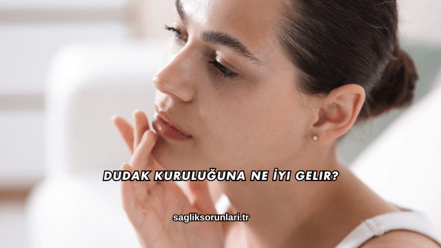 Dudak Kuruluğuna Ne İyi Gelir?
