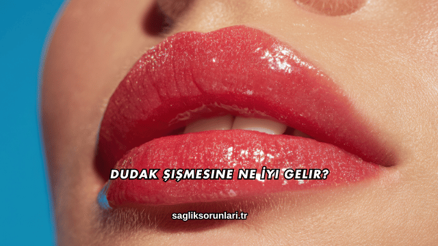 Dudak Şişmesine Ne İyi Gelir?