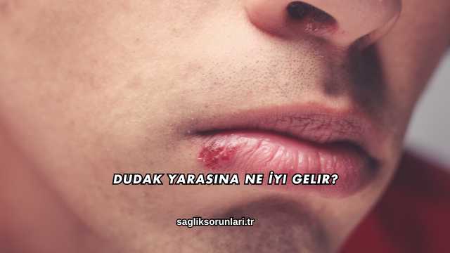 Dudak Yarasına Ne İyi Gelir?