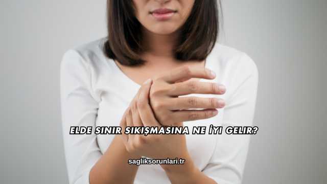 Elde Sinir Sıkışmasına Ne İyi Gelir?