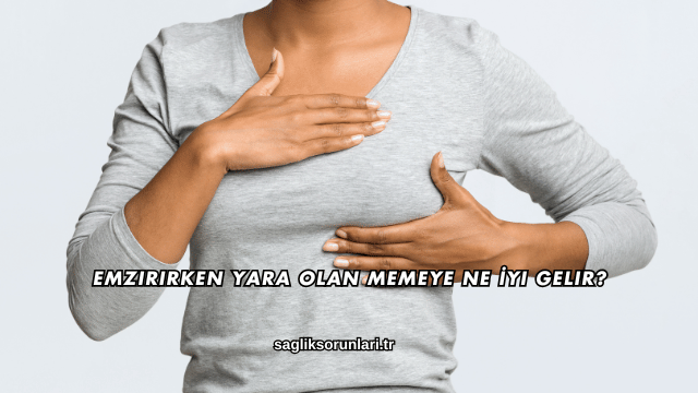 Emzirirken Yara Olan Memeye Ne İyi Gelir?