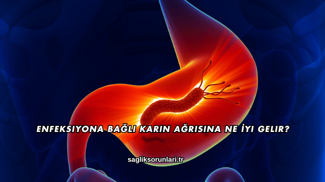 Enfeksiyona Bağlı Karın Ağrısına Ne İyi Gelir?