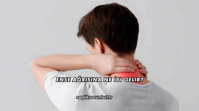 Ense Ağrısına Ne İyi Gelir?