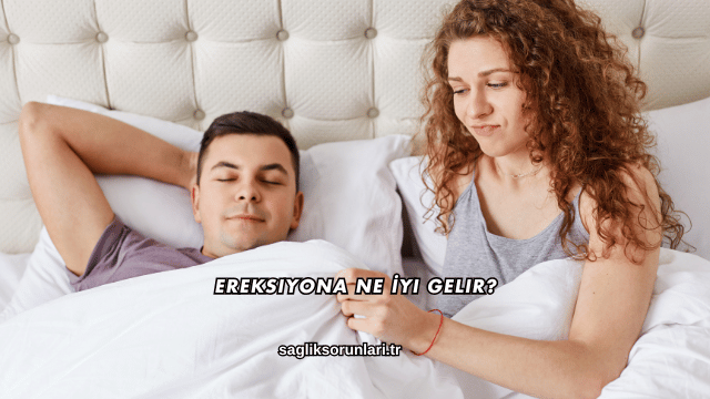 Ereksiyona Ne İyi Gelir?
