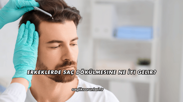 Erkeklerde Saç Dökülmesine Ne İyi Gelir?