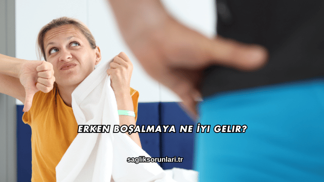 Erken Boşalmaya Ne İyi Gelir?