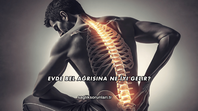 Evde Bel Ağrısına Ne İyi Gelir?