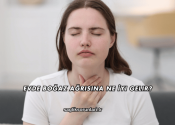 Evde Boğaz Ağrısına Ne İyi Gelir?