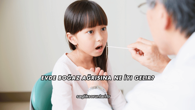 Evde Boğaz Ağrısına Ne İyi Gelir?