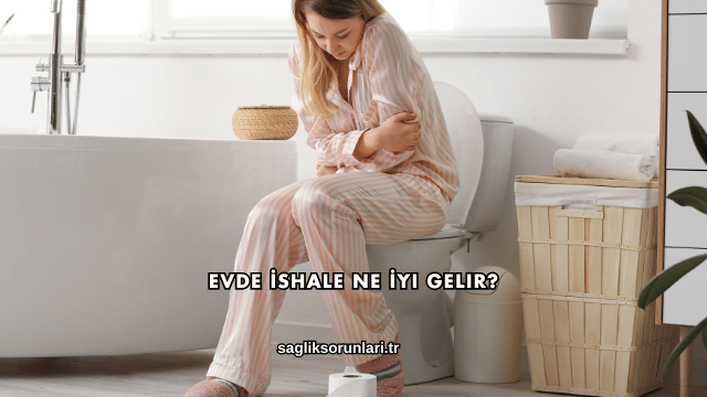 Evde İshale Ne İyi Gelir?