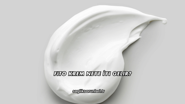 Fito Krem Neye İyi Gelir?